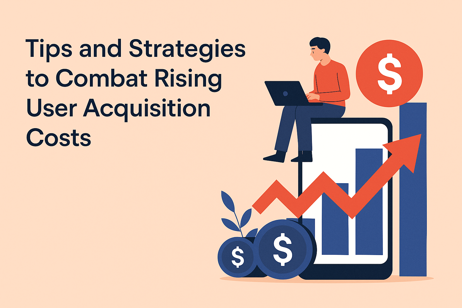 Tips and Strategies to Combat Rising User Acquisition Costs